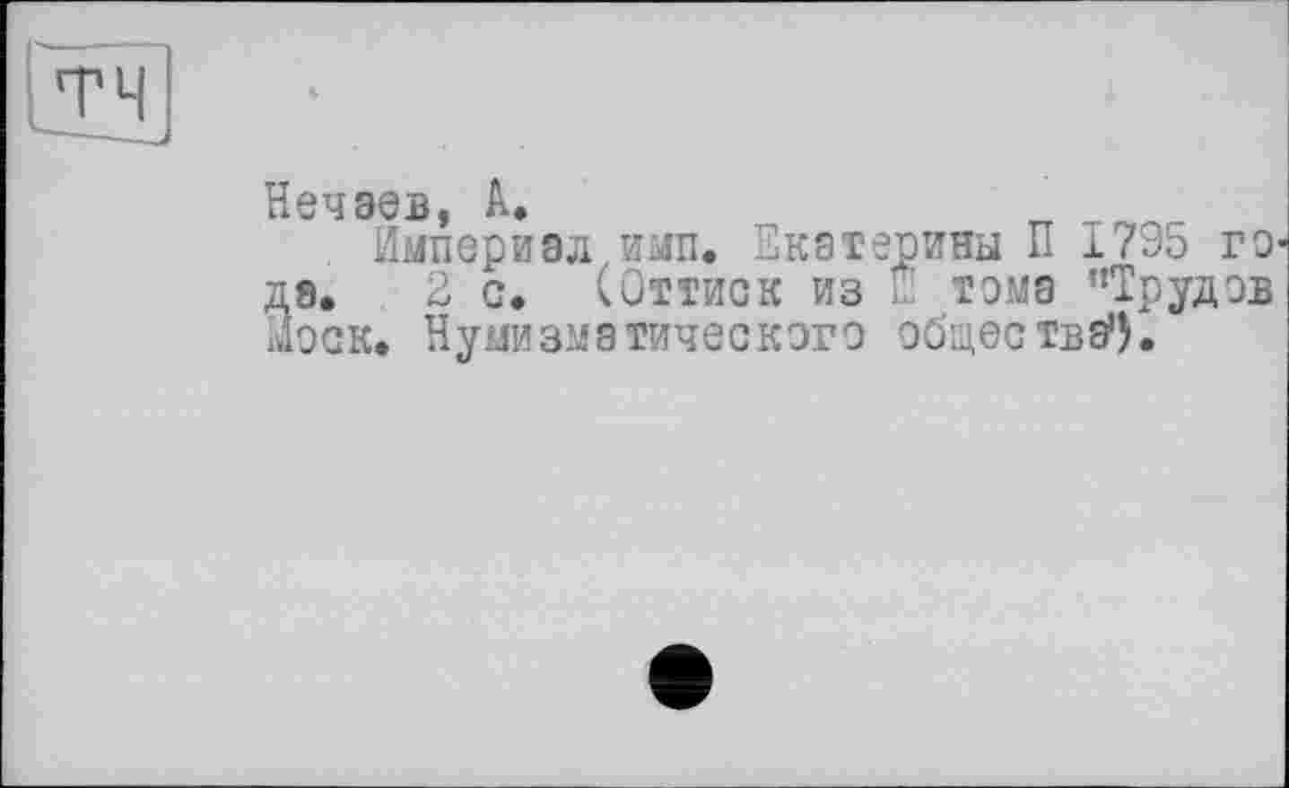 ﻿H ~-i э іі А <
Империал имп. Екатерины П 1795 го да. 2 с. (Оттиск из t тома “Трудов Моск. Нумизматического общеетва1).